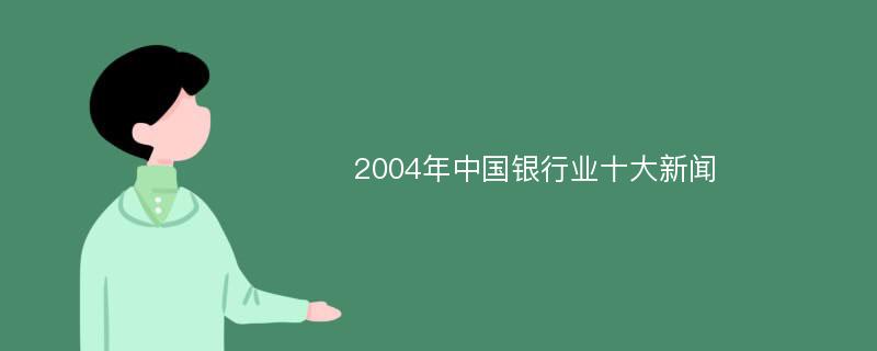 2004年中国银行业十大新闻