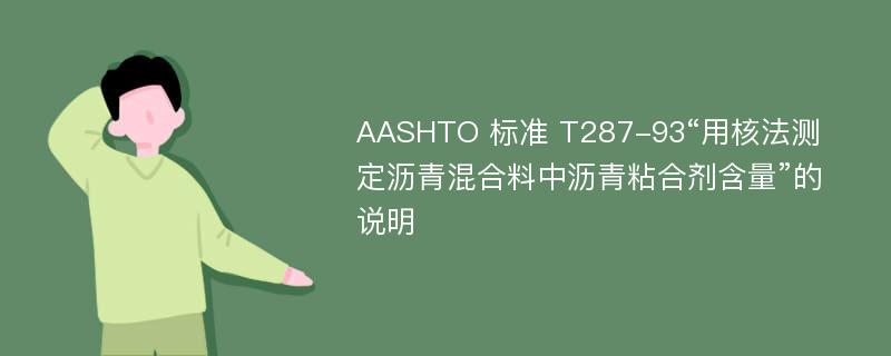 AASHTO 标准 T287-93“用核法测定沥青混合料中沥青粘合剂含量”的说明