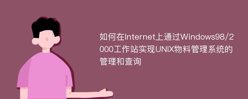 如何在Internet上通过Windows98/2000工作站实现UNIX物料管理系统的管理和查询