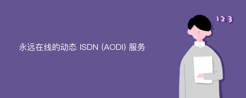永远在线的动态 ISDN (AODI) 服务