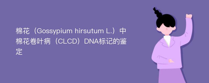 棉花（Gossypium hirsutum L.）中棉花卷叶病（CLCD）DNA标记的鉴定