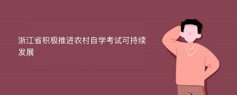 浙江省积极推进农村自学考试可持续发展