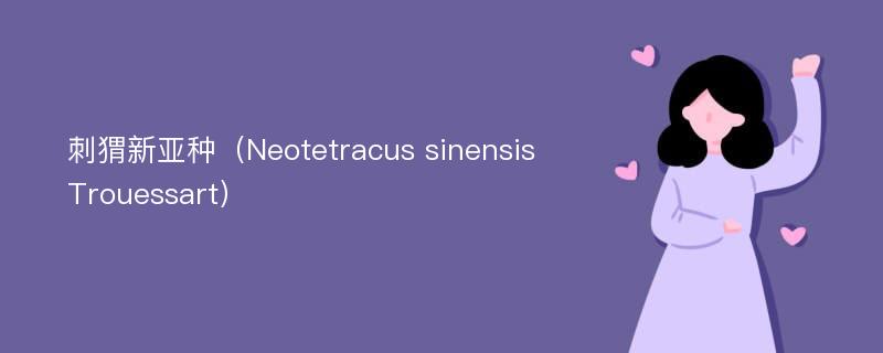 刺猬新亚种（Neotetracus sinensis Trouessart）