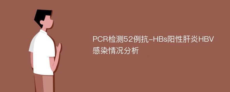 PCR检测52例抗-HBs阳性肝炎HBV感染情况分析